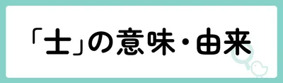 「士」の意味や由来は？名前に込められる思いや名付けの例を紹介！