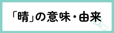 「晴」の意味や由来は？名前に込められる思いや名付けの例を紹介！