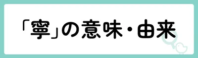 「寧」の意味や由来は？名前に込められる思いや名付けの例を紹介！