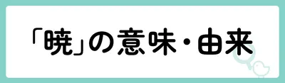 「暁」の意味や由来は？名前に込められる思いや名付けの例を紹介！
