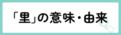 「里」の意味や由来は？名前に込められる思いや名付けの例を紹介！