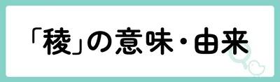 「稜」の意味や由来は？名前に込められる思いや名付けの例を紹介！