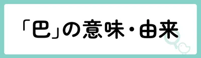 「巴」の意味や由来は？名前に込められる思いや名付けの例を紹介！