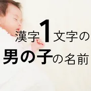 漢字1文字の男の子の名前xx選！可愛い・かっこいい・珍しい・古風な名前をそれぞれ紹介