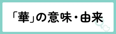 「華」の意味や由来は？名前に込められる思いや名付けの例を紹介！