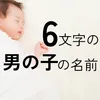 漢字6文字の男の子の名前xx選！可愛い・かっこいい・珍しい・古風な名前をそれぞれ紹介