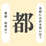 「都」の意味や由来は？名前に込められる思いや名付けの例を紹介！