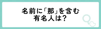 名前に「那」を含む有名人は？
