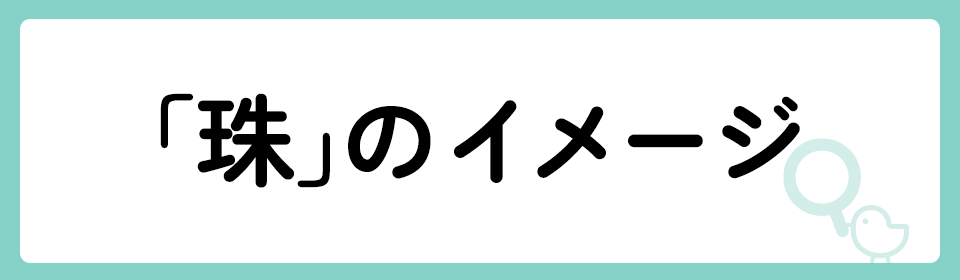 「珠」の意味や由来は？名前に込められる思いや名付けの例を紹介！