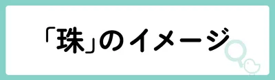 「珠」の意味や由来は？名前に込められる思いや名付けの例を紹介！