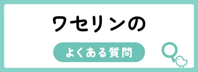 ワセリンのよくある質問