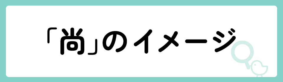 尚」の意味や由来は？名前に込められる思いや名付けの例を紹介！ | トモニテ