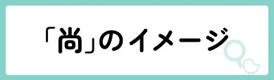 「尚」の意味や由来は？名前に込められる思いや名付けの例を紹介！