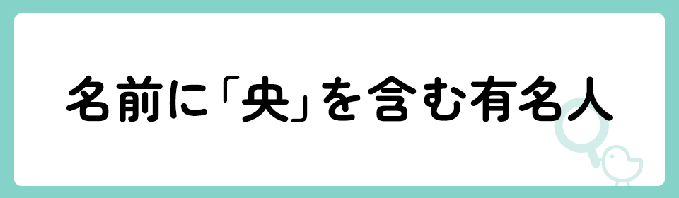 「央」の意味や由来は？名前に込められる思いや名付けの例を紹介！
