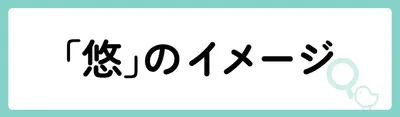 「悠」の意味や由来は？よくないと言われる理由やイメージを解説！
