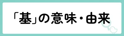 「基」の意味や由来は？名前に込められる思いや名付けの例を紹介！
