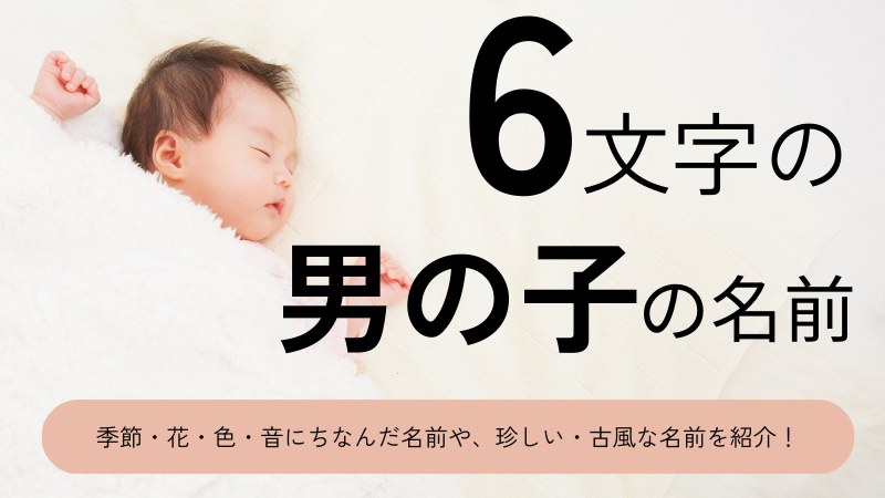 漢字6文字の男の子の名前xx選！可愛い・かっこいい・珍しい・古風な名前をそれぞれ紹介